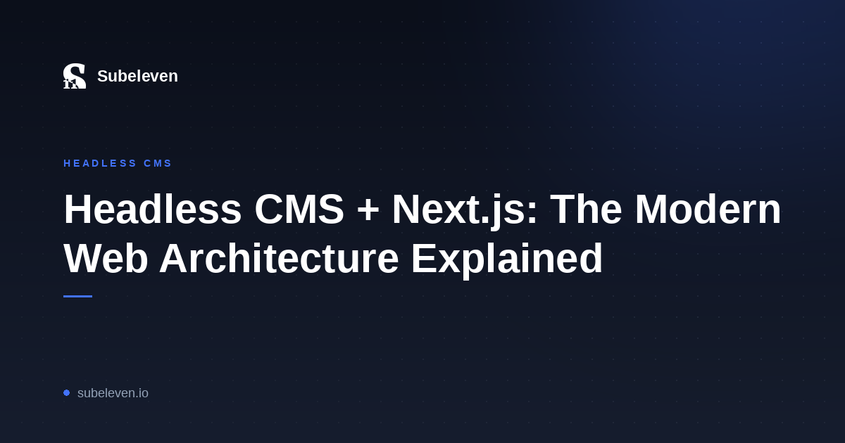 Headless CMS + Next.js: The Modern Web Architecture Explained